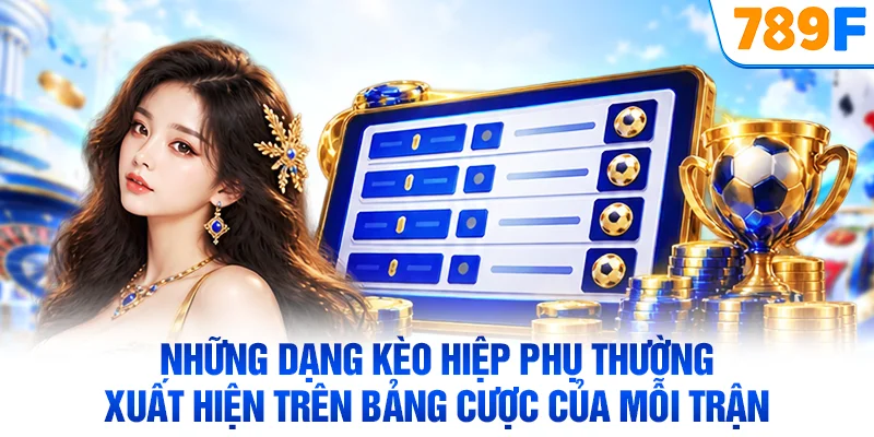 Những dạng kèo hiệp phụ thường xuất hiện trên bảng cược của mỗi trận