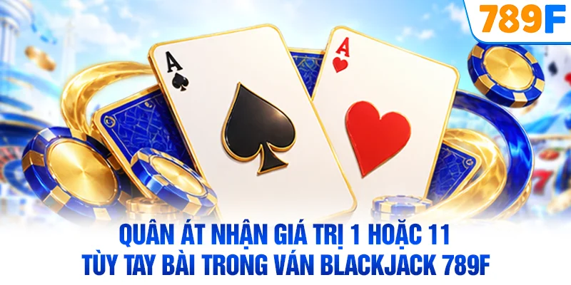 Quân Át nhận giá trị 1 hoặc 11 tùy tay bài trong ván blackjack 789F