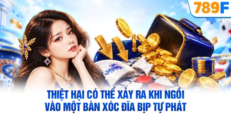 Thiệt hại có thể xảy ra khi ngồi vào một bàn xóc đĩa bịp tự phát