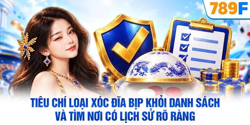 Tiêu chí loại xóc đĩa bịp khỏi danh sách và tìm nơi có lịch sử rõ ràng