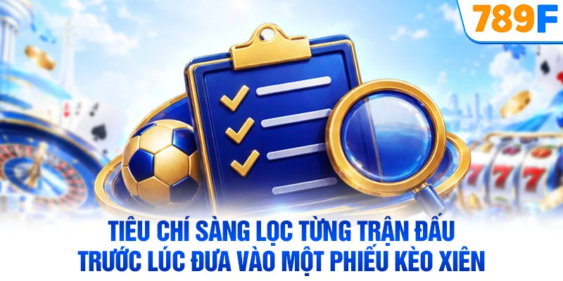 Tiêu chí sàng lọc từng trận đấu trước lúc đưa vào một phiếu kèo xiên